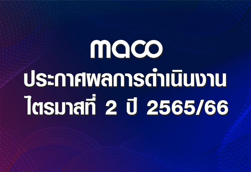 MACO Keeps Up a Robust Streak in Q2 2022/23, Pulling Off 38.1% Growth to Reach THB 632mn in Total Revenue and THB 35mn Net Profit